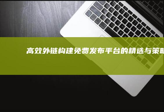 高效外链构建：免费发布平台的精选与策略